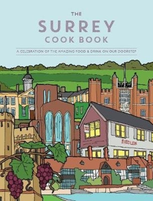 The Surrey Cook Book : A celebration of the amazing food and drink on our doorstep.-9781910863503