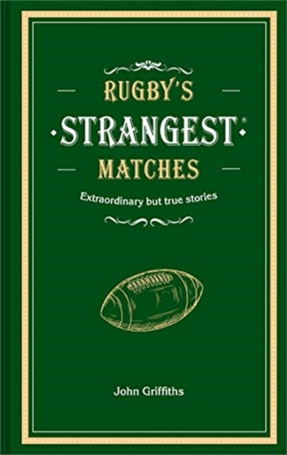 Rugby's Strangest Matches : Extraordinary but true stories from over a century of rugby-9781911622345