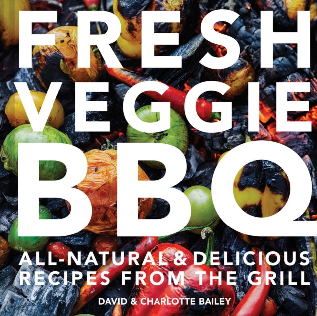 Fresh Veggie BBQ : All-natural & delicious recipes from the grill-9781911624653