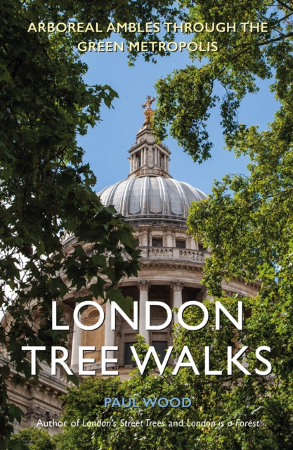 London Tree Walks : Arboreal Ambles Around the Green Metropolis-9781916045347