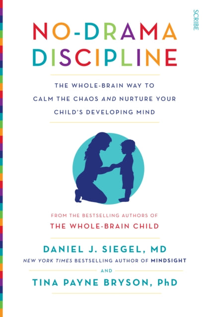 No-Drama Discipline : The Whole-Brain Way to Calm the Chaos and Nurture Your Child's Developing Mind-9781922247568