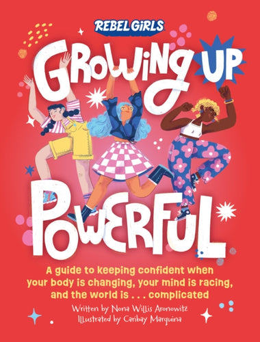 Growing Up Powerful : A Guide to Keeping Confident When Your Body Is Changing, Your Mind Is Racing, and the World Is . . . Complicated-9781953424457